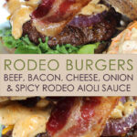 Southwest Rodeo Burgers with beef, bacon, cheese, onion and spicy rodeo aioli sauce